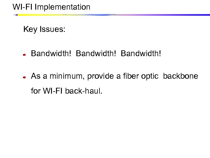 WI-FI Implementation Key Issues: Bandwidth! As a minimum, provide a fiber optic backbone for