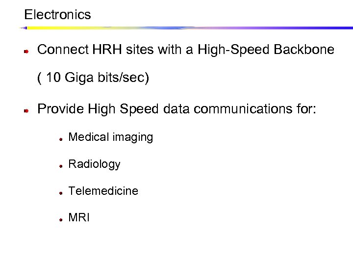 Electronics Connect HRH sites with a High-Speed Backbone ( 10 Giga bits/sec) Provide High