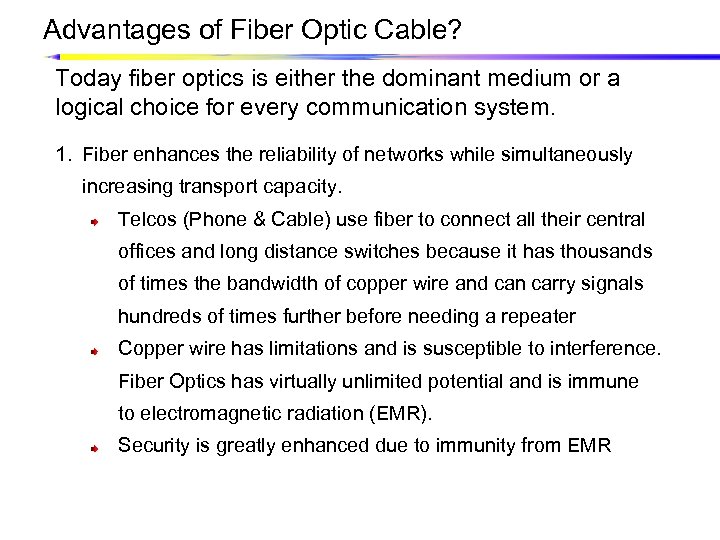 Advantages of Fiber Optic Cable? Today fiber optics is either the dominant medium or