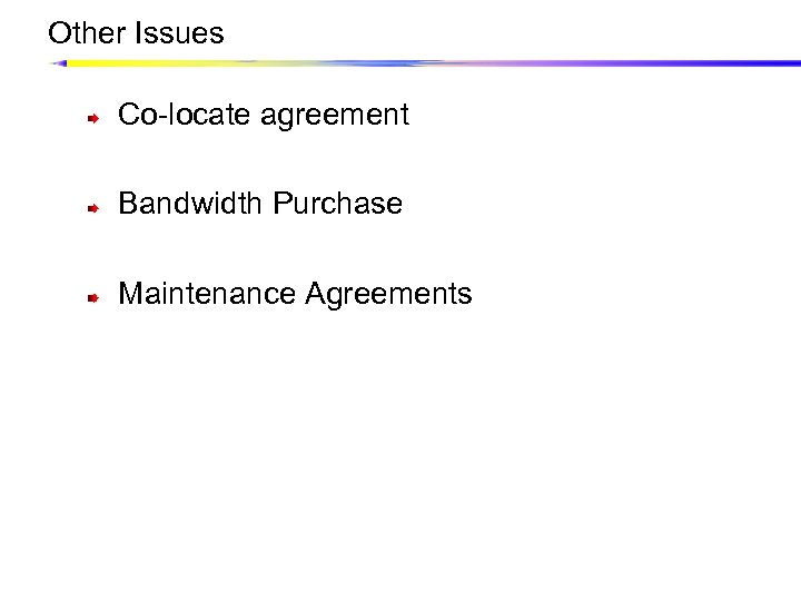 Other Issues Co-locate agreement Bandwidth Purchase Maintenance Agreements 