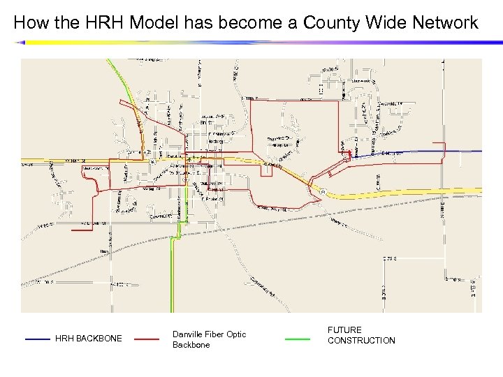 How the HRH Model has become a County Wide Network HRH BACKBONE Danville Fiber