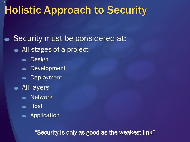 10 Holistic Approach to Security must be considered at: All stages of a project