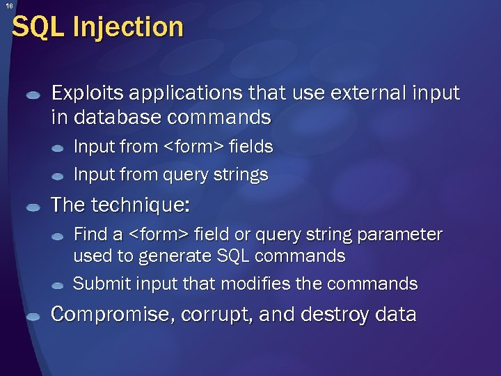 18 SQL Injection Exploits applications that use external input in database commands Input from