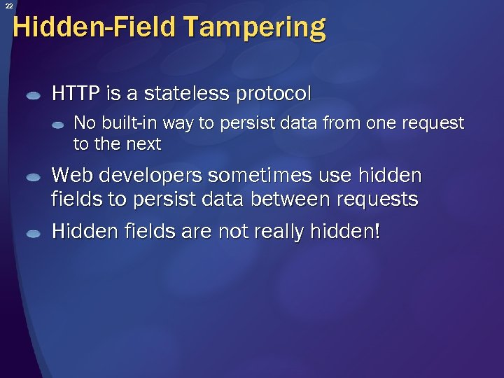22 Hidden-Field Tampering HTTP is a stateless protocol No built-in way to persist data