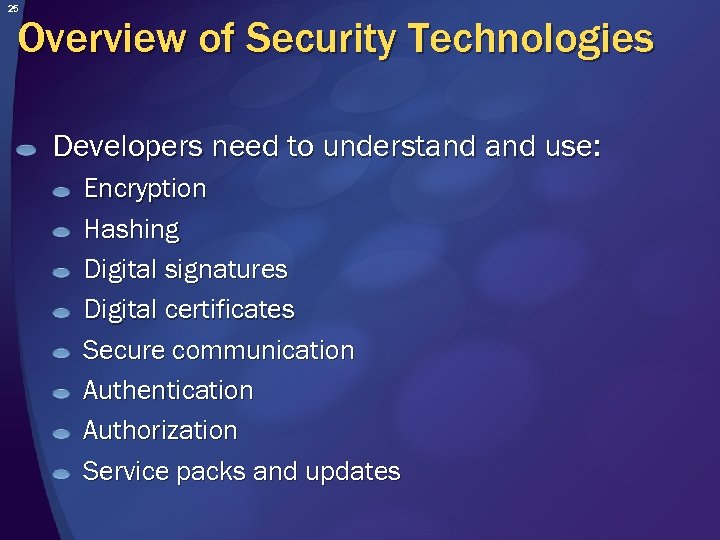25 Overview of Security Technologies Developers need to understand use: Encryption Hashing Digital signatures