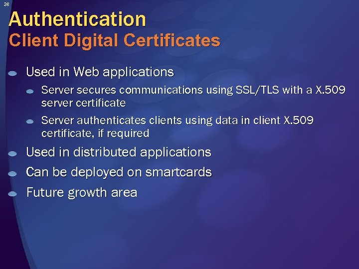 38 Authentication Client Digital Certificates Used in Web applications Server secures communications using SSL/TLS