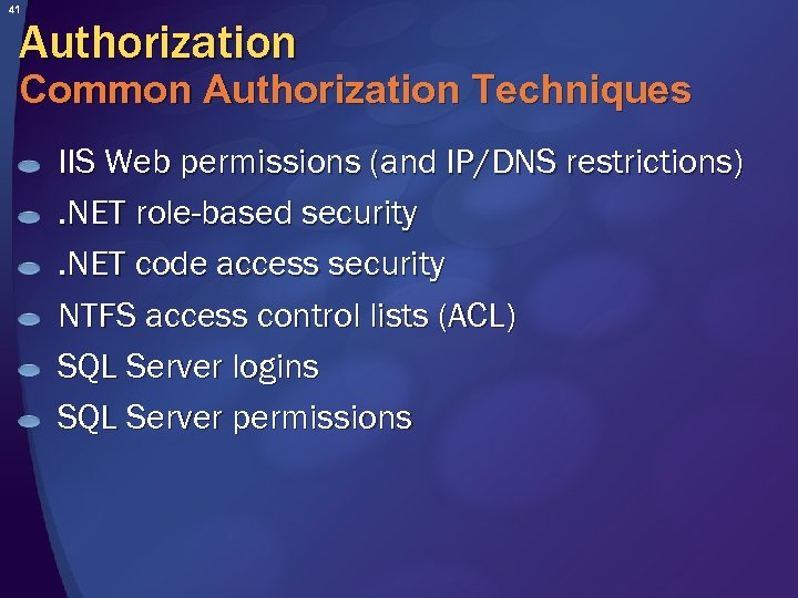 41 Authorization Common Authorization Techniques IIS Web permissions (and IP/DNS restrictions). NET role-based security.
