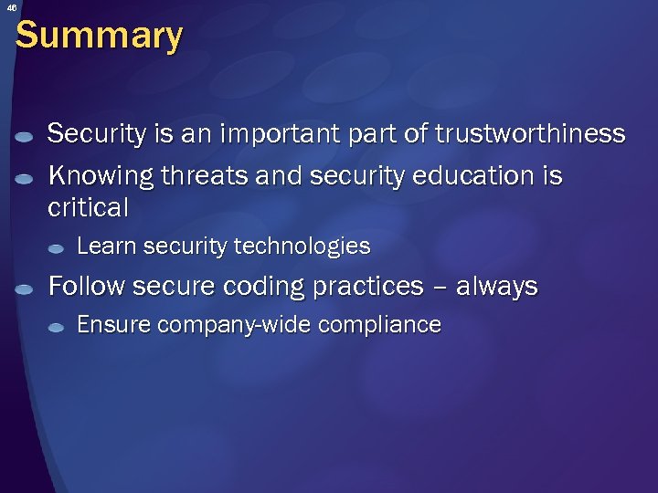 46 Summary Security is an important part of trustworthiness Knowing threats and security education