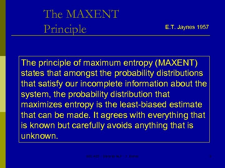 The MAXENT Principle E. T. Jaynes 1957 The principle of maximum entropy (MAXENT) states
