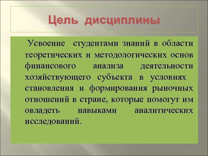 Цель дисциплины Усвоение студентами знаний в области теоретических и методологических основ финансового анализа деятельности