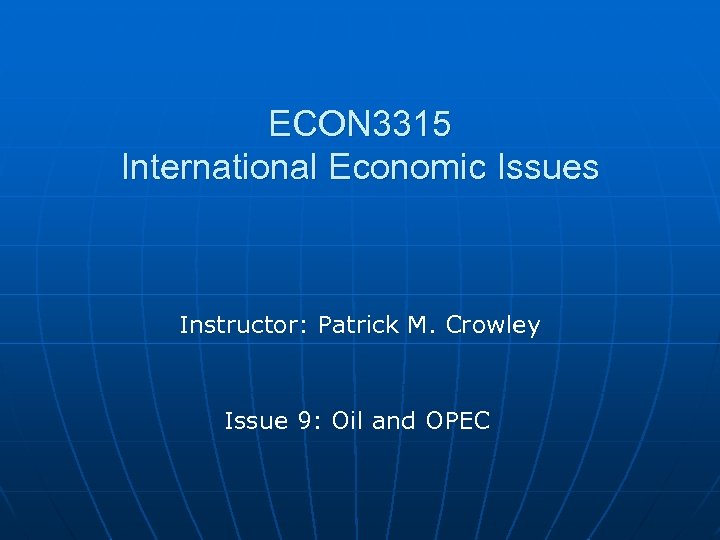 ECON 3315 International Economic Issues Instructor: Patrick M. Crowley Issue 9: Oil and OPEC