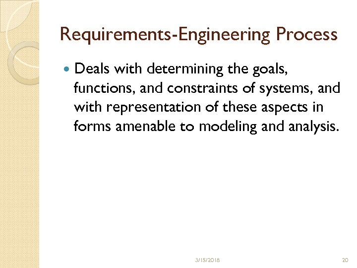 Requirements-Engineering Process Deals with determining the goals, functions, and constraints of systems, and with