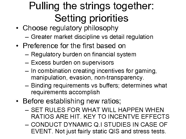 Pulling the strings together: Setting priorities • Choose regulatory philosophy – Greater market discipline