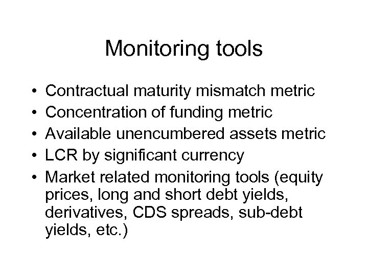 Monitoring tools • • • Contractual maturity mismatch metric Concentration of funding metric Available