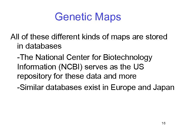 Genetic Maps All of these different kinds of maps are stored in databases -The