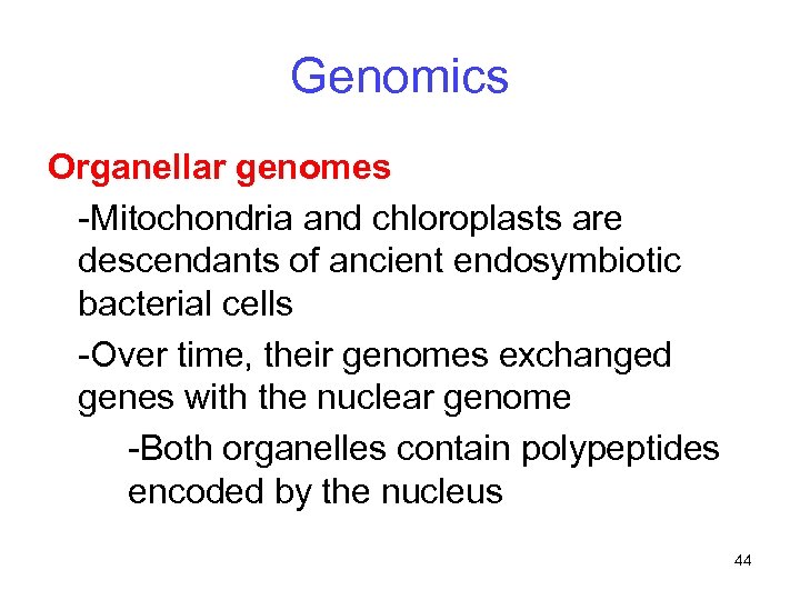 Genomics Organellar genomes -Mitochondria and chloroplasts are descendants of ancient endosymbiotic bacterial cells -Over