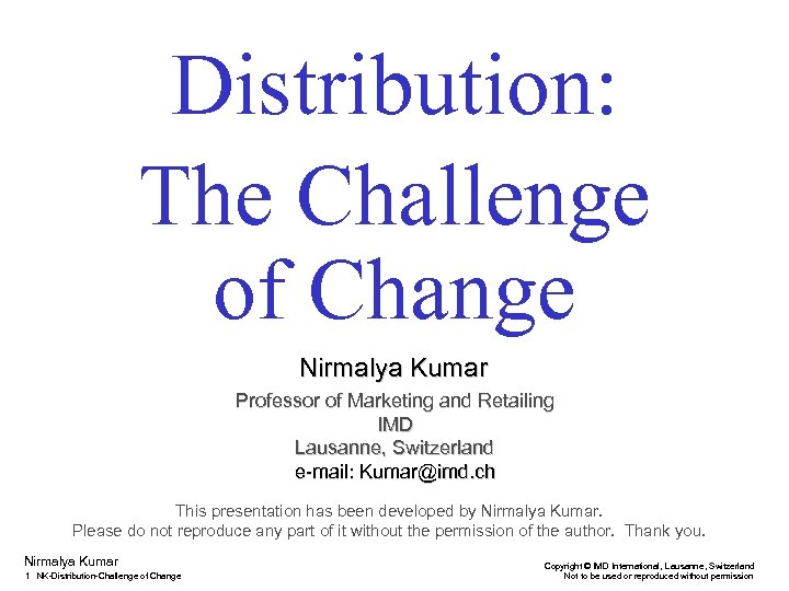 Distribution: The Challenge of Change Nirmalya Kumar Professor of Marketing and Retailing IMD Lausanne,