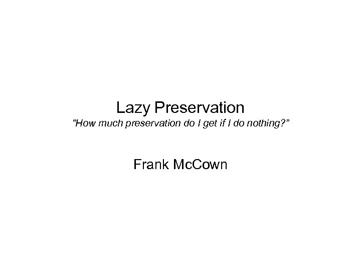 Lazy Preservation “How much preservation do I get if I do nothing? ” Frank