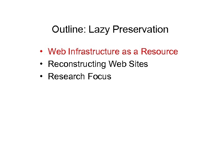 Outline: Lazy Preservation • Web Infrastructure as a Resource • Reconstructing Web Sites •