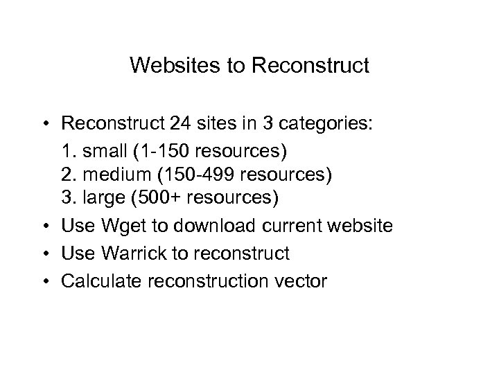 Websites to Reconstruct • Reconstruct 24 sites in 3 categories: 1. small (1 -150