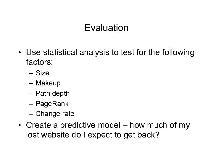 Evaluation • Use statistical analysis to test for the following factors: – – –