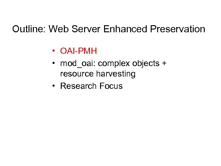 Outline: Web Server Enhanced Preservation • OAI-PMH • mod_oai: complex objects + resource harvesting