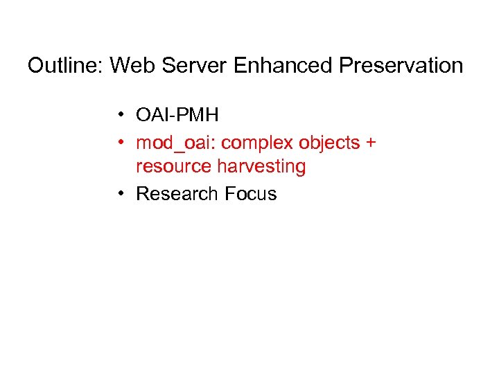 Outline: Web Server Enhanced Preservation • OAI-PMH • mod_oai: complex objects + resource harvesting