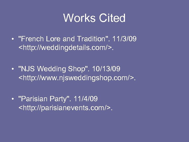 Works Cited • "French Lore and Tradition". 11/3/09 <http: //weddingdetails. com/>. • "NJS Wedding