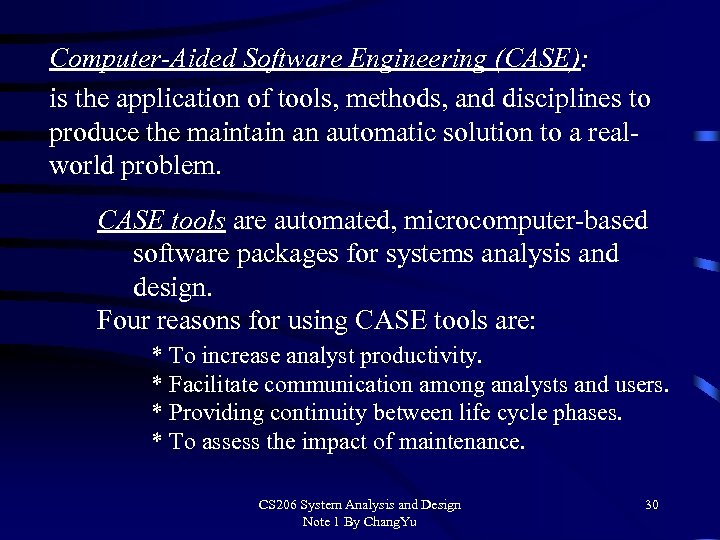 Computer-Aided Software Engineering (CASE): is the application of tools, methods, and disciplines to produce