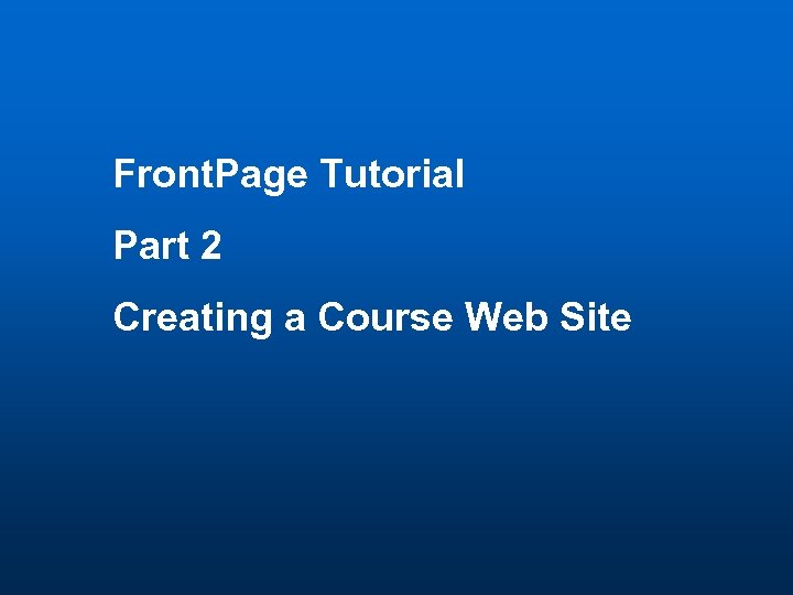 Front. Page Tutorial Part 2 Creating a Course Web Site 