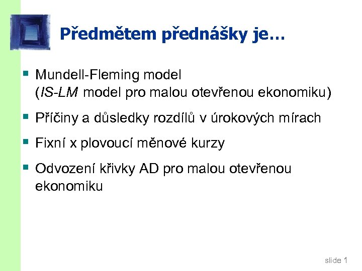 Předmětem přednášky je… § Mundell-Fleming model (IS-LM model pro malou otevřenou ekonomiku) § Příčiny