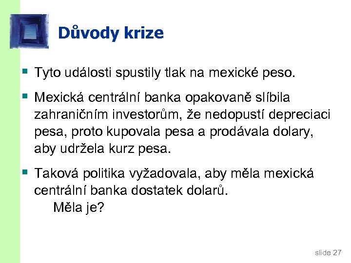 Důvody krize § Tyto události spustily tlak na mexické peso. § Mexická centrální banka