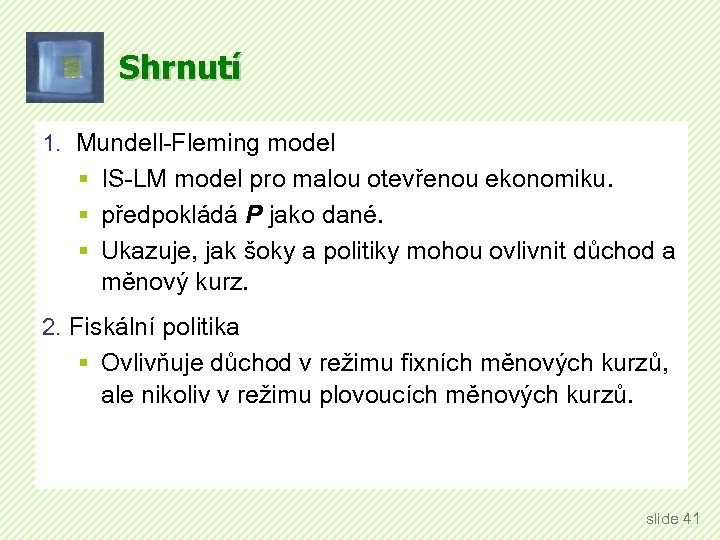 Shrnutí 1. Mundell-Fleming model § IS-LM model pro malou otevřenou ekonomiku. § předpokládá P