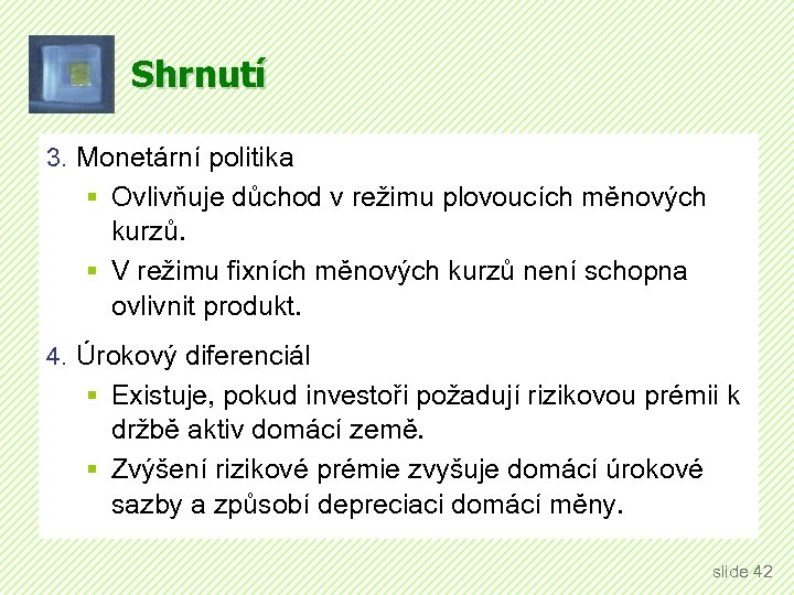Shrnutí 3. Monetární politika § Ovlivňuje důchod v režimu plovoucích měnových kurzů. § V