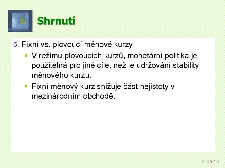 Shrnutí 5. Fixní vs. plovoucí měnové kurzy § V režimu plovoucích kurzů, monetární politika