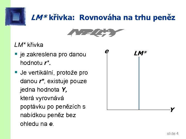 LM* křivka: Rovnováha na trhu peněz LM* křivka § je zakreslena pro danou e