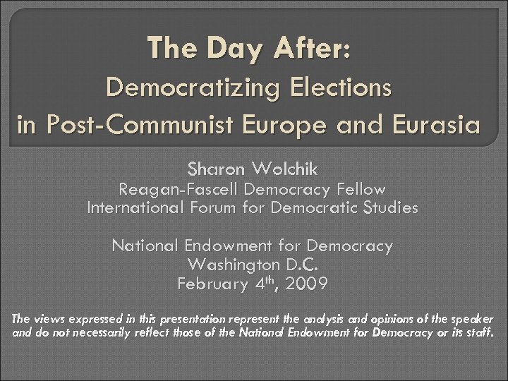 The Day After: Democratizing Elections in Post-Communist Europe and Eurasia Sharon Wolchik Reagan-Fascell Democracy