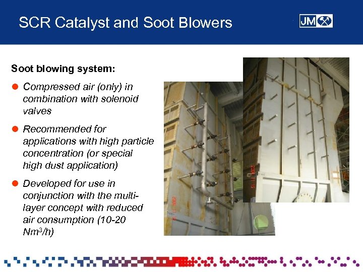 SCR Catalyst and Soot Blowers Soot blowing system: l Compressed air (only) in combination