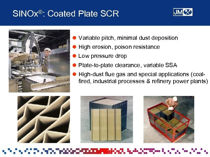 SINOx®: Coated Plate SCR l Variable pitch, minimal dust deposition l High erosion, poison