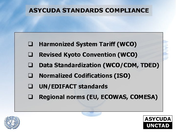 ASYCUDA STANDARDS COMPLIANCE q Harmonized System Tariff (WCO) q Revised Kyoto Convention (WCO) q