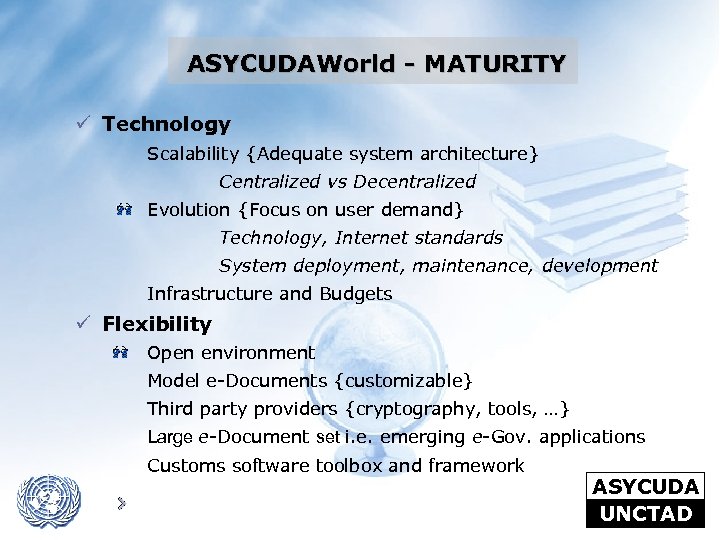 ASYCUDAWorld - MATURITY ü Technology Scalability {Adequate system architecture} Centralized vs Decentralized Evolution {Focus