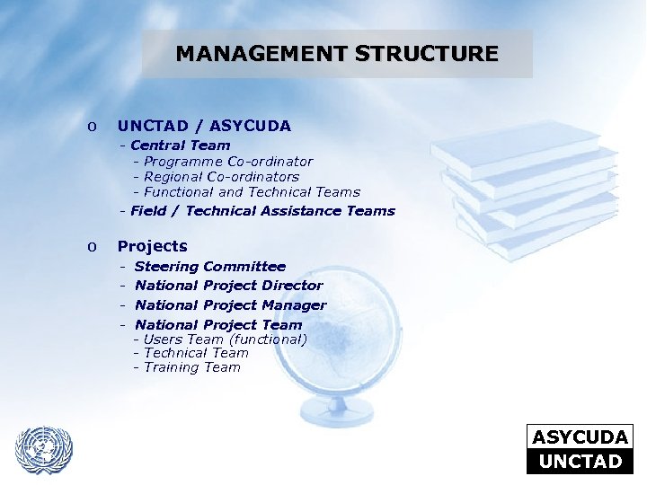 MANAGEMENT STRUCTURE o UNCTAD / ASYCUDA - Central Team - Programme Co-ordinator - Regional