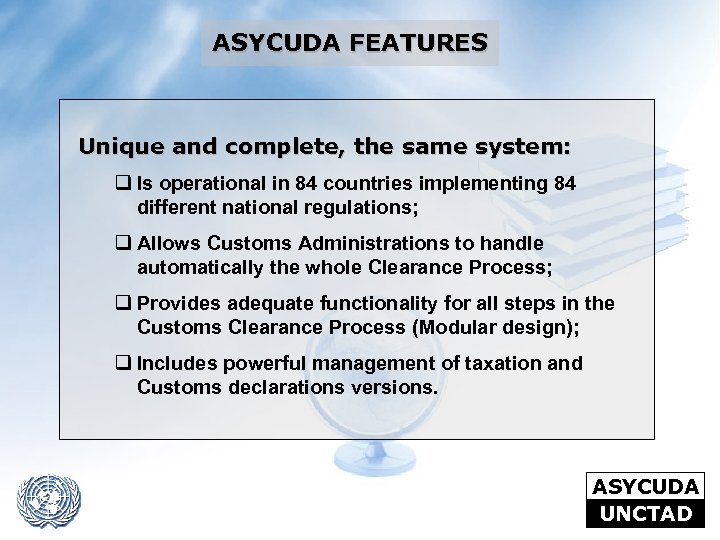 ASYCUDA FEATURES Unique and complete, the same system: q Is operational in 84 countries