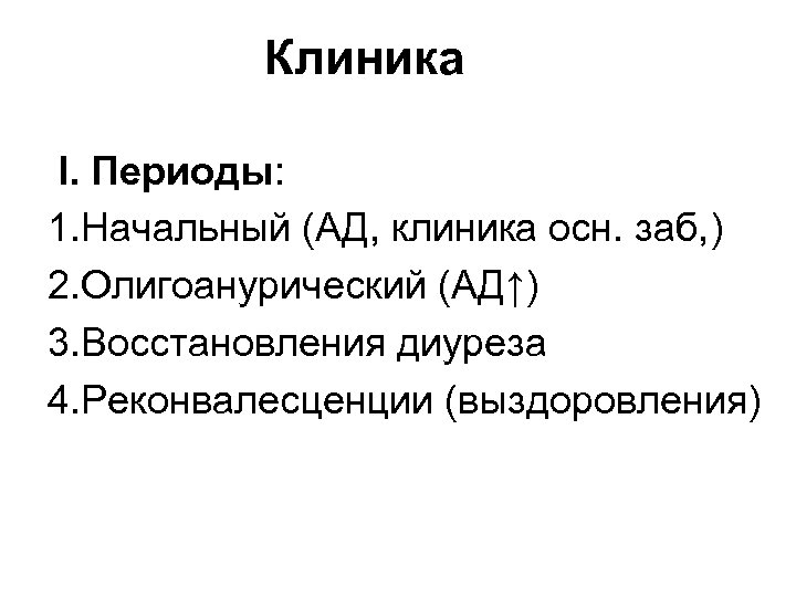 Клиника I. Периоды: 1. Начальный (АД, клиника осн. заб, ) 2. Олигоанурический (АД↑) 3.