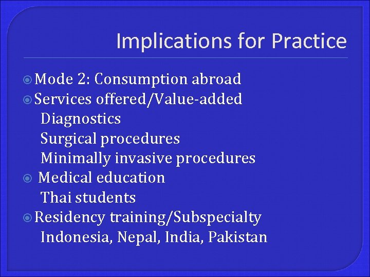 Implications for Practice Mode 2: Consumption abroad Services offered/Value-added Diagnostics Surgical procedures Minimally invasive