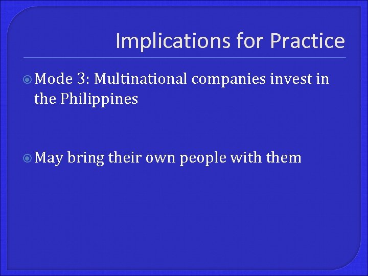 Implications for Practice Mode 3: Multinational companies invest in the Philippines May bring their