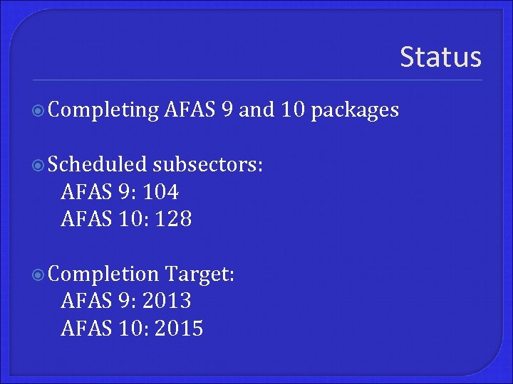 Status Completing AFAS 9 and 10 packages Scheduled subsectors: AFAS 9: 104 AFAS 10: