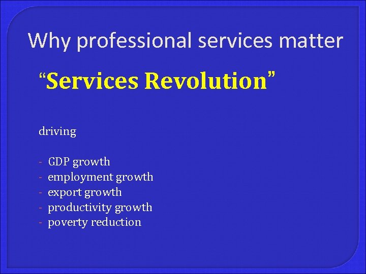 Why professional services matter “Services Revolution” driving - GDP growth employment growth export growth