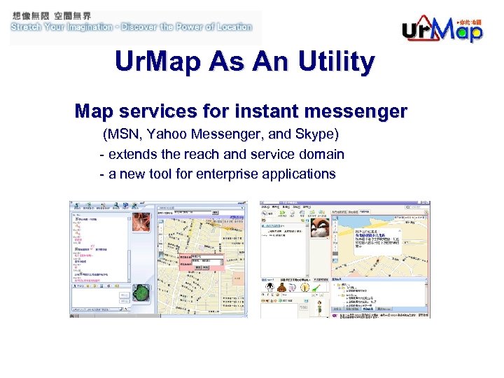 Ur. Map As An Utility Map services for instant messenger (MSN, Yahoo Messenger, and