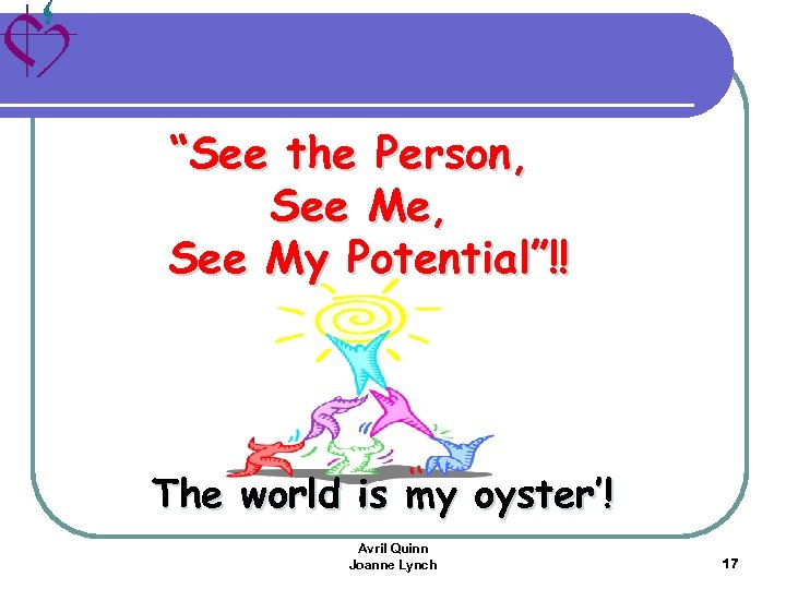 “See the Person, See Me, See My Potential”!! The world is my oyster’! Avril